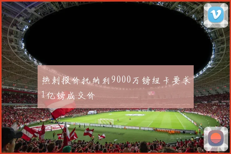 热刺报价托纳利9000万镑纽卡要求1亿镑成交价