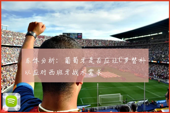 东体分析：葡萄牙是否应让C罗替补以应对西班牙战术需求